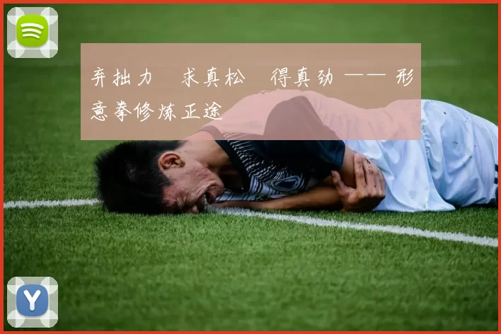 弃拙力・求真松・得真劲 —— 形意拳修炼正途