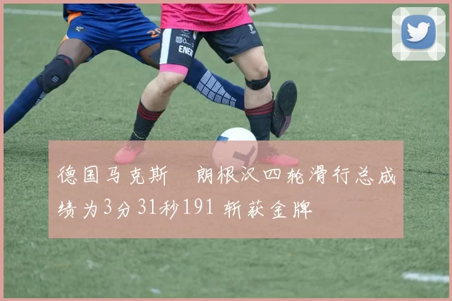 德国马克斯・朗根汉四轮滑行总成绩为3分31秒191 斩获金牌