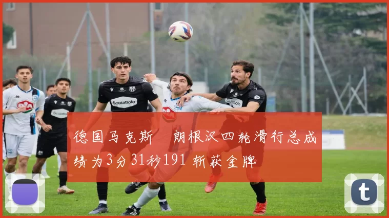 德国马克斯・朗根汉四轮滑行总成绩为3分31秒191 斩获金牌