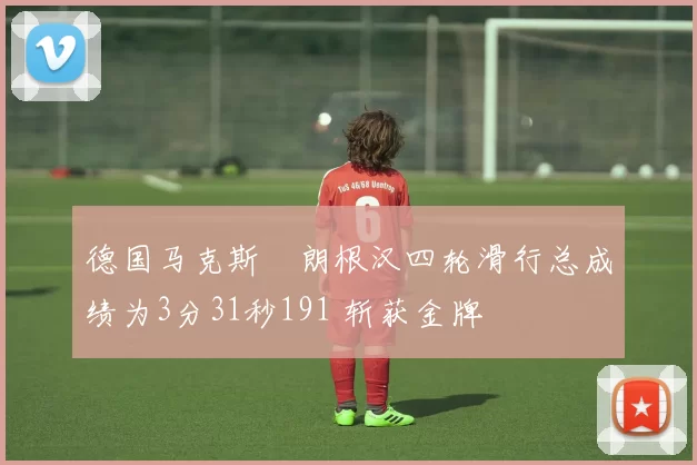 德国马克斯・朗根汉四轮滑行总成绩为3分31秒191 斩获金牌