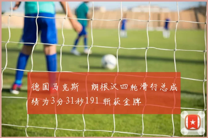 德国马克斯・朗根汉四轮滑行总成绩为3分31秒191 斩获金牌