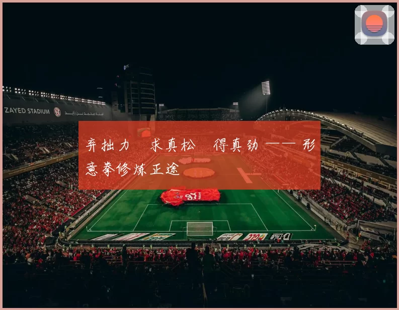 弃拙力・求真松・得真劲 —— 形意拳修炼正途