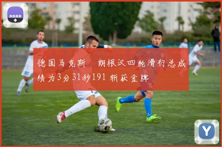 德国马克斯・朗根汉四轮滑行总成绩为3分31秒191 斩获金牌
