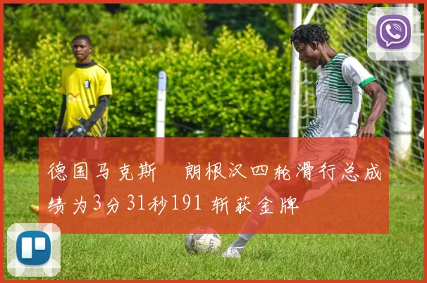 德国马克斯・朗根汉四轮滑行总成绩为3分31秒191 斩获金牌