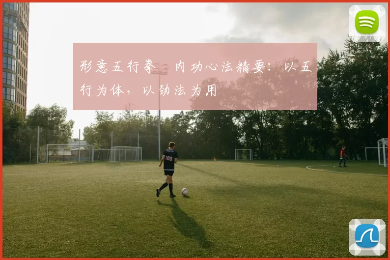 形意五行拳・内功心法精要：以五行为体，以劲法为用