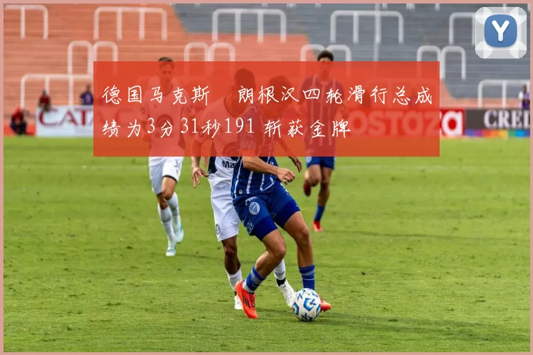 德国马克斯・朗根汉四轮滑行总成绩为3分31秒191 斩获金牌