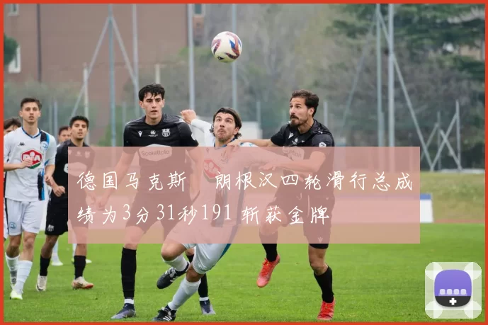 德国马克斯・朗根汉四轮滑行总成绩为3分31秒191 斩获金牌