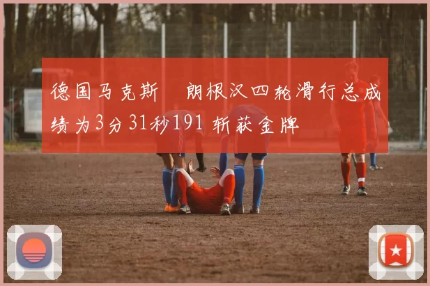 德国马克斯・朗根汉四轮滑行总成绩为3分31秒191 斩获金牌