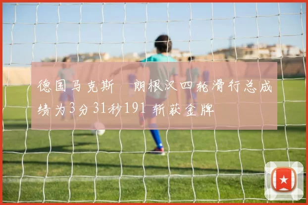 德国马克斯・朗根汉四轮滑行总成绩为3分31秒191 斩获金牌