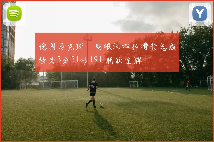 德国马克斯・朗根汉四轮滑行总成绩为3分31秒191 斩获金牌