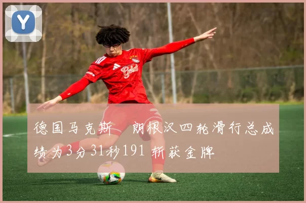 德国马克斯・朗根汉四轮滑行总成绩为3分31秒191 斩获金牌