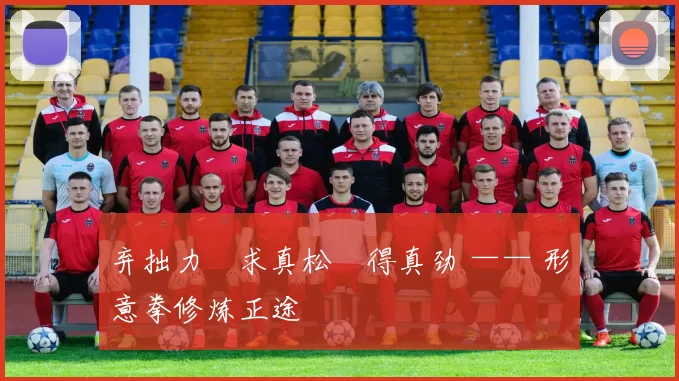 弃拙力・求真松・得真劲 —— 形意拳修炼正途