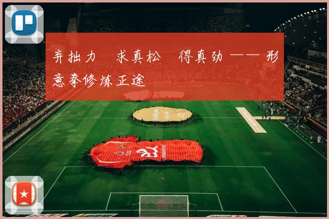 弃拙力・求真松・得真劲 —— 形意拳修炼正途