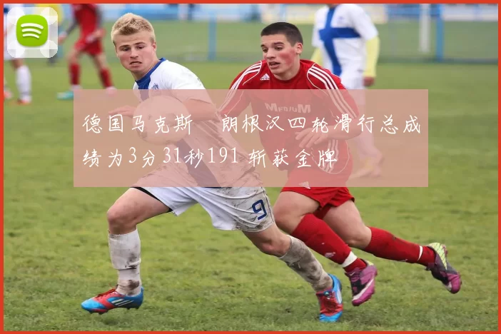 德国马克斯・朗根汉四轮滑行总成绩为3分31秒191 斩获金牌
