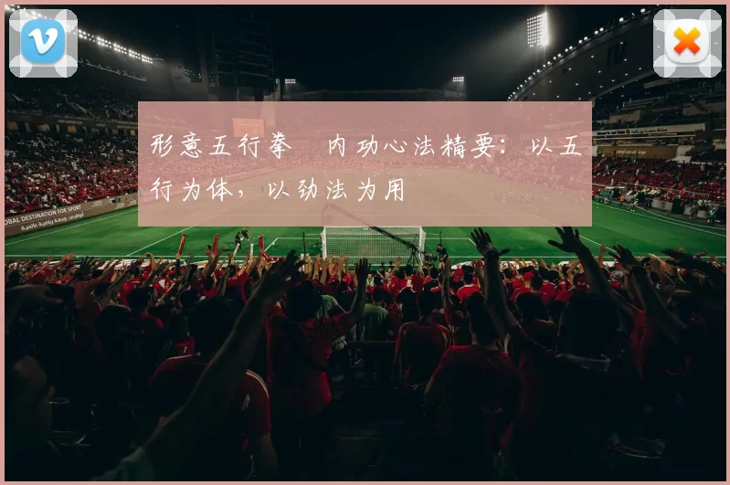 形意五行拳・内功心法精要：以五行为体，以劲法为用