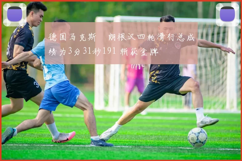 德国马克斯・朗根汉四轮滑行总成绩为3分31秒191 斩获金牌