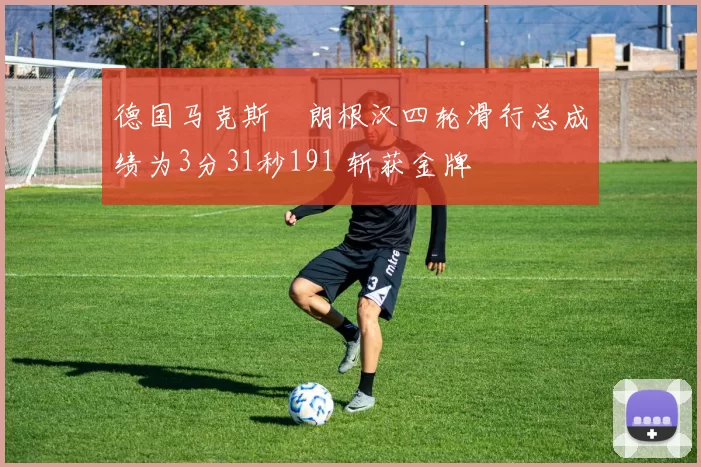 德国马克斯・朗根汉四轮滑行总成绩为3分31秒191 斩获金牌