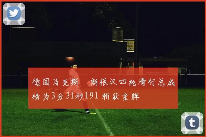 德国马克斯・朗根汉四轮滑行总成绩为3分31秒191 斩获金牌