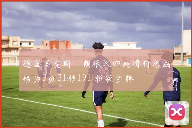 德国马克斯・朗根汉四轮滑行总成绩为3分31秒191 斩获金牌