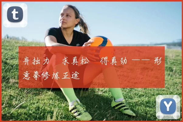 弃拙力・求真松・得真劲 —— 形意拳修炼正途