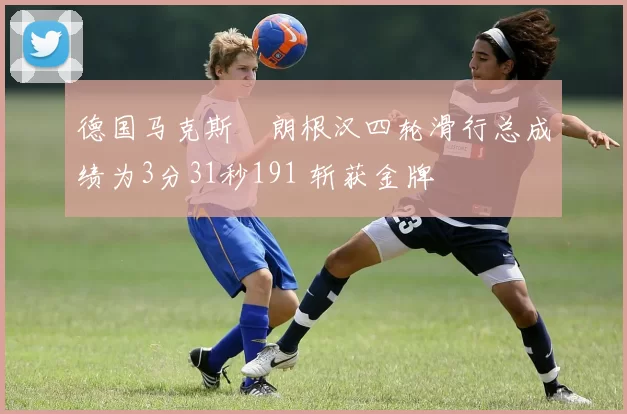 德国马克斯・朗根汉四轮滑行总成绩为3分31秒191 斩获金牌