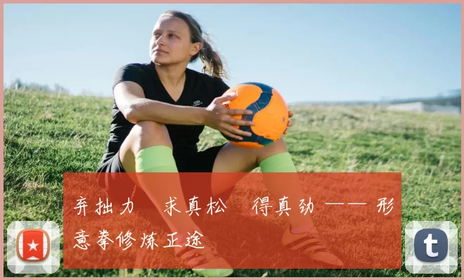 弃拙力・求真松・得真劲 —— 形意拳修炼正途