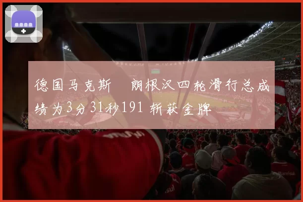 德国马克斯・朗根汉四轮滑行总成绩为3分31秒191 斩获金牌