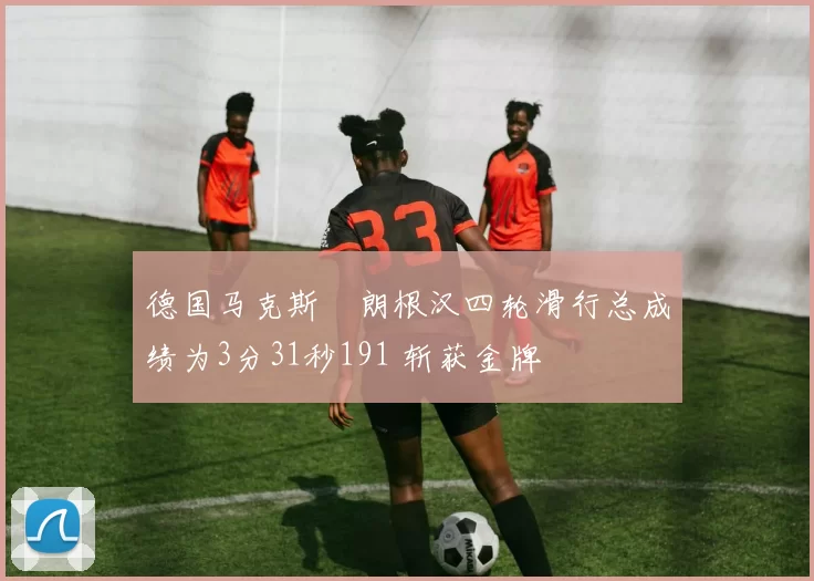 德国马克斯・朗根汉四轮滑行总成绩为3分31秒191 斩获金牌