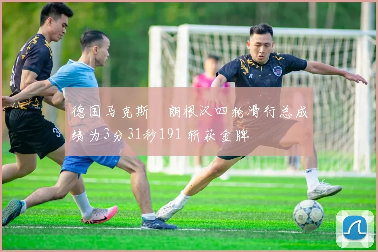 德国马克斯・朗根汉四轮滑行总成绩为3分31秒191 斩获金牌