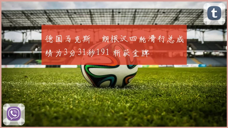 德国马克斯・朗根汉四轮滑行总成绩为3分31秒191 斩获金牌