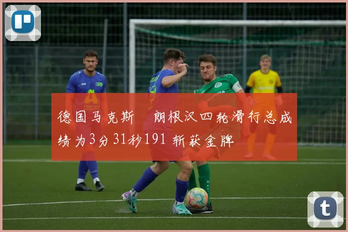 德国马克斯・朗根汉四轮滑行总成绩为3分31秒191 斩获金牌