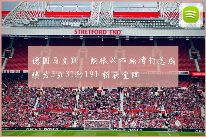德国马克斯・朗根汉四轮滑行总成绩为3分31秒191 斩获金牌
