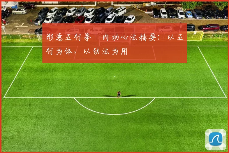 形意五行拳・内功心法精要：以五行为体，以劲法为用
