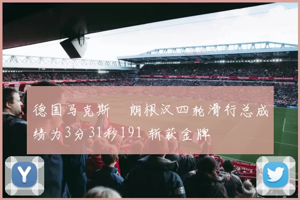 德国马克斯・朗根汉四轮滑行总成绩为3分31秒191 斩获金牌