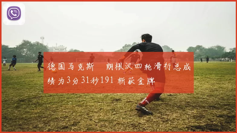德国马克斯・朗根汉四轮滑行总成绩为3分31秒191 斩获金牌