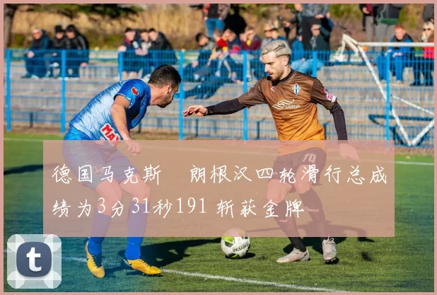 德国马克斯・朗根汉四轮滑行总成绩为3分31秒191 斩获金牌