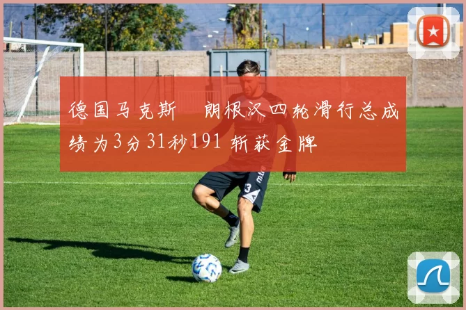 德国马克斯・朗根汉四轮滑行总成绩为3分31秒191 斩获金牌