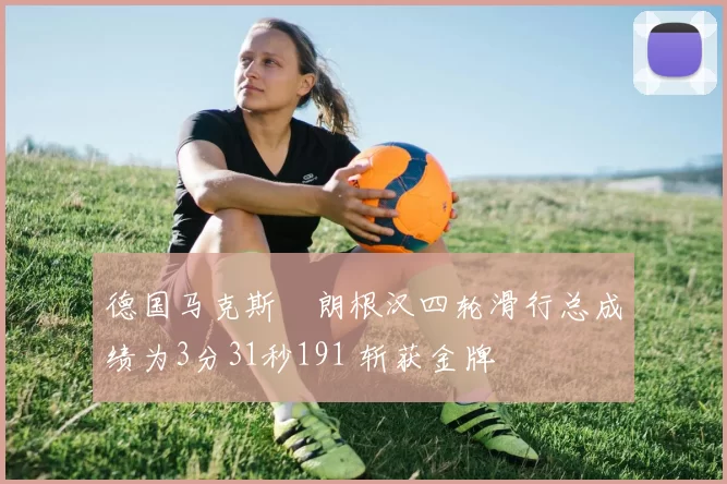 德国马克斯・朗根汉四轮滑行总成绩为3分31秒191 斩获金牌