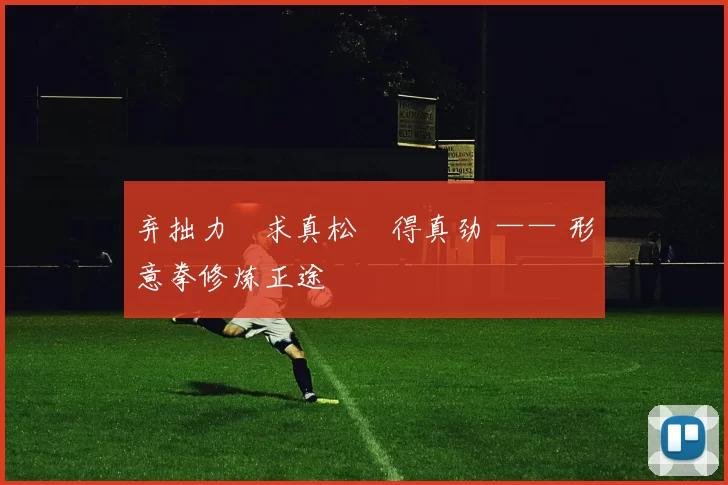 弃拙力・求真松・得真劲 —— 形意拳修炼正途