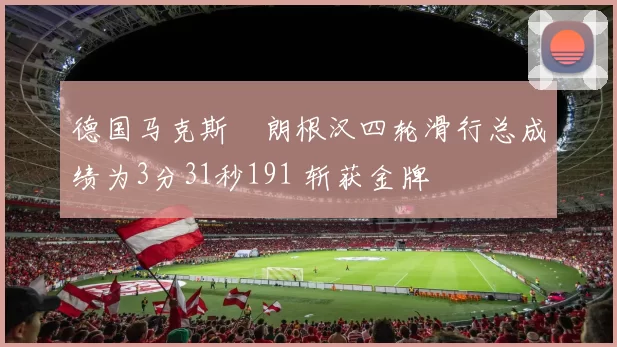 德国马克斯・朗根汉四轮滑行总成绩为3分31秒191 斩获金牌