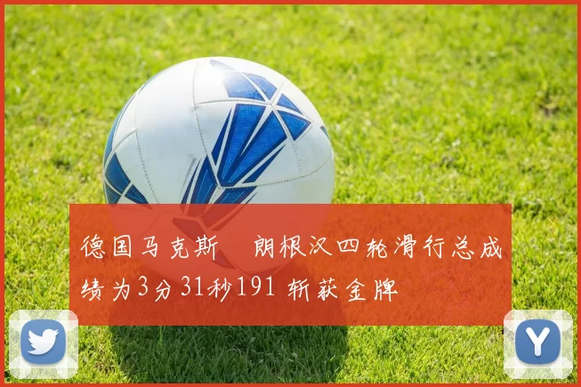 德国马克斯・朗根汉四轮滑行总成绩为3分31秒191 斩获金牌