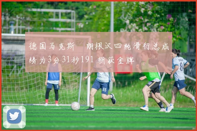 德国马克斯・朗根汉四轮滑行总成绩为3分31秒191 斩获金牌