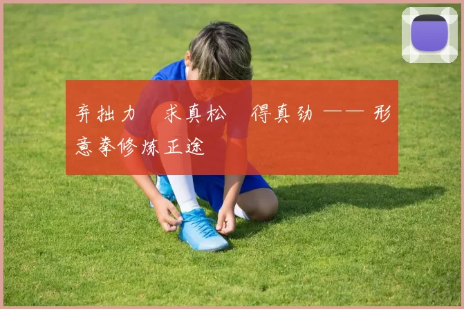 弃拙力・求真松・得真劲 —— 形意拳修炼正途