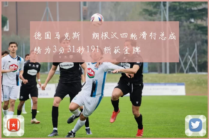 德国马克斯・朗根汉四轮滑行总成绩为3分31秒191 斩获金牌