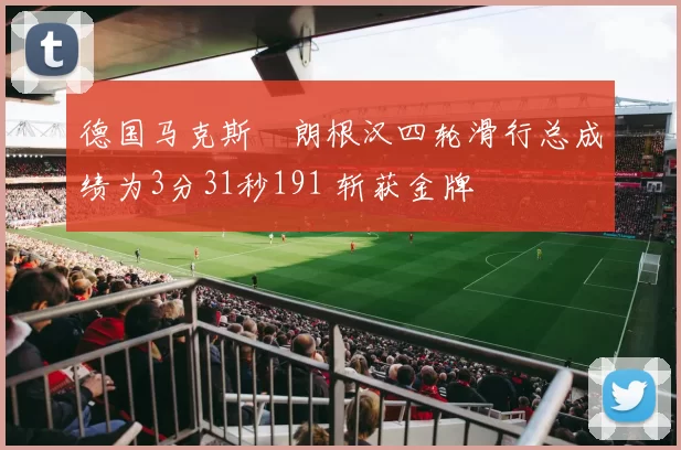德国马克斯・朗根汉四轮滑行总成绩为3分31秒191 斩获金牌