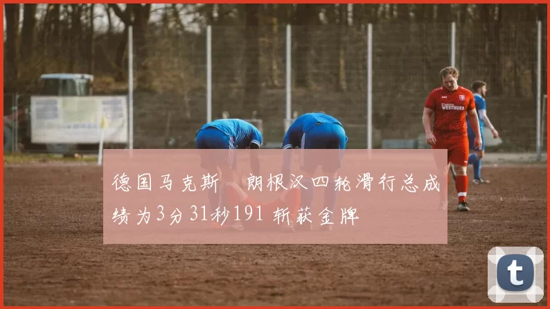 德国马克斯・朗根汉四轮滑行总成绩为3分31秒191 斩获金牌