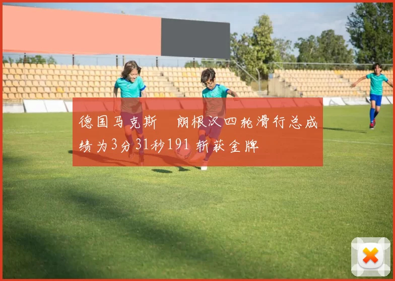 德国马克斯・朗根汉四轮滑行总成绩为3分31秒191 斩获金牌