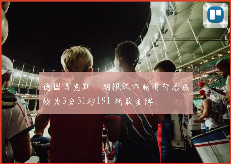德国马克斯・朗根汉四轮滑行总成绩为3分31秒191 斩获金牌