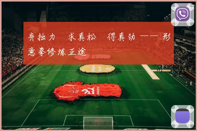 弃拙力・求真松・得真劲 —— 形意拳修炼正途