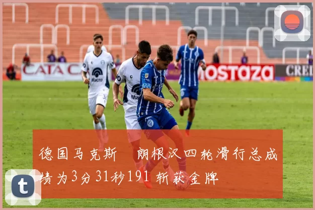 德国马克斯・朗根汉四轮滑行总成绩为3分31秒191 斩获金牌